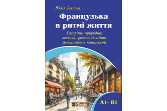 Французька в ритмi життя. Niveaux A1-В1: лексика, розмовні кліше, граматика в контексті
