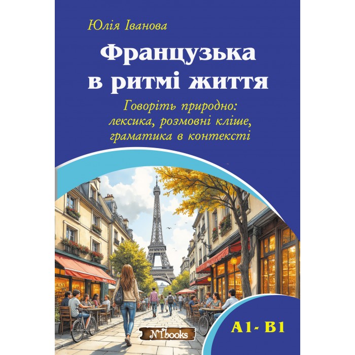 Французька в ритмi життя. Niveaux A1-В1: лексика, розмовні кліше, граматика в контексті