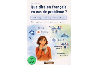 Que dire en français en cas de problème ? : Guide pratique pour la vie quotidienne en France (УКР) (у форматі pdf для друку)